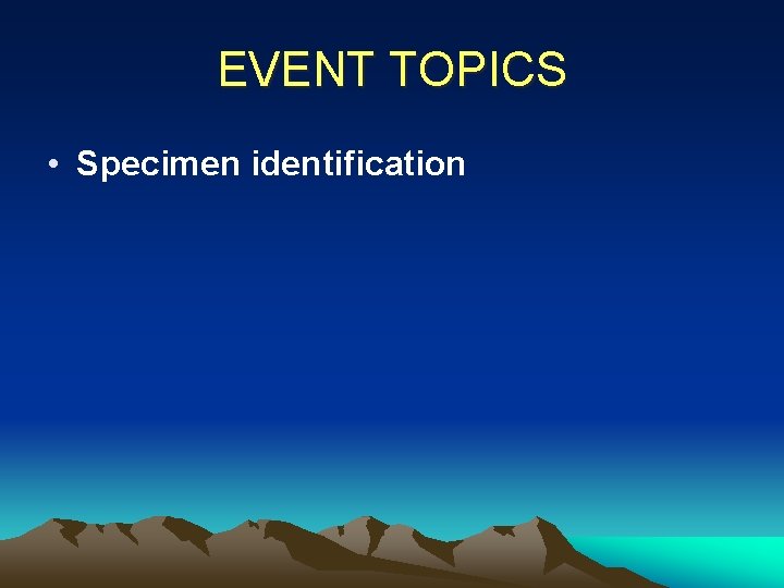 EVENT TOPICS • Specimen identification 