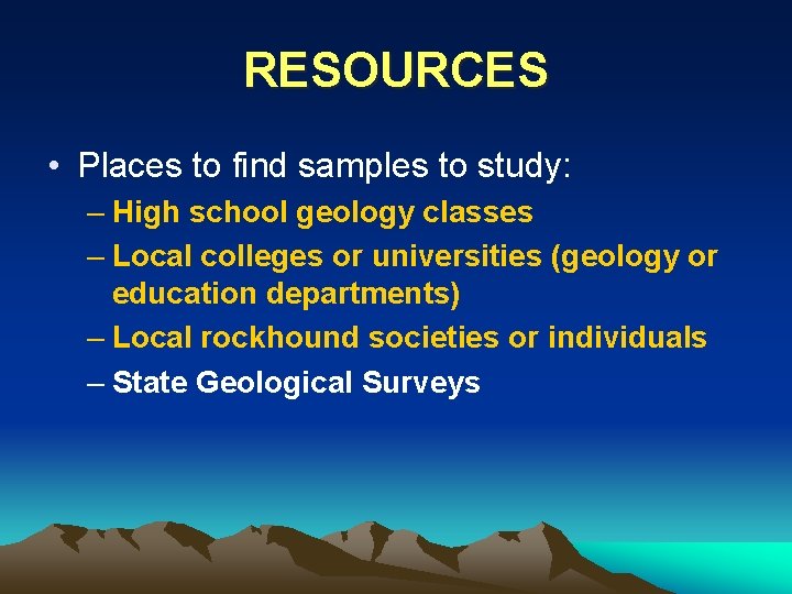 RESOURCES • Places to find samples to study: – High school geology classes –