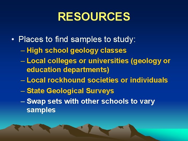 RESOURCES • Places to find samples to study: – High school geology classes –