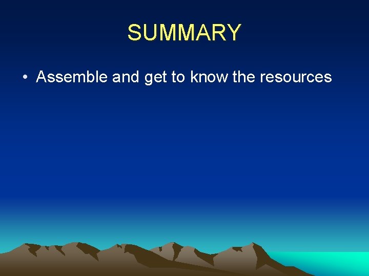 SUMMARY • Assemble and get to know the resources 