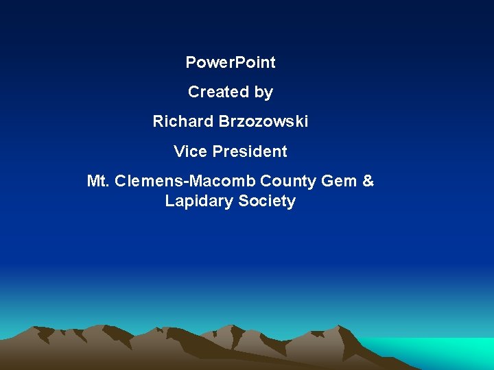 Power. Point Created by Richard Brzozowski Vice President Mt. Clemens-Macomb County Gem & Lapidary