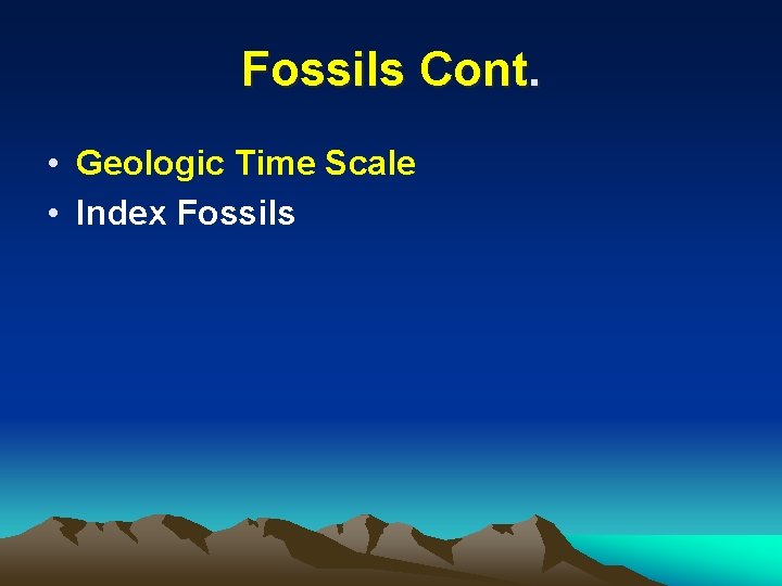 Fossils Cont. • Geologic Time Scale • Index Fossils 