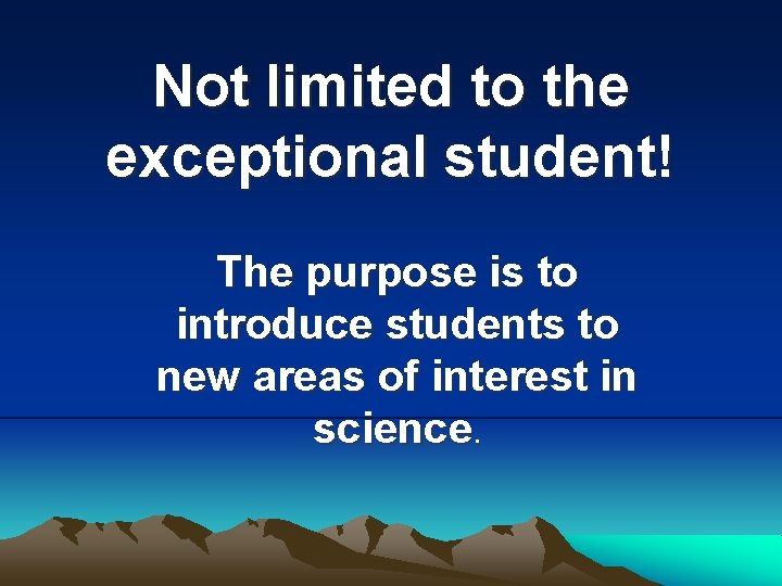 Not limited to the exceptional student! The purpose is to introduce students to new
