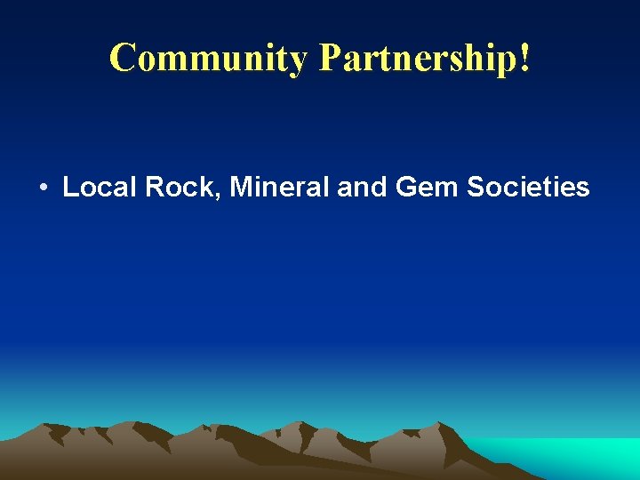 Community Partnership! • Local Rock, Mineral and Gem Societies 