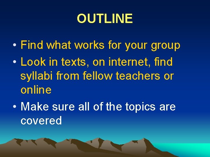 OUTLINE • Find what works for your group • Look in texts, on internet,