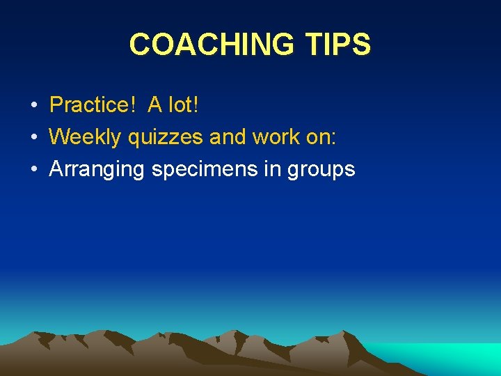 COACHING TIPS • Practice! A lot! • Weekly quizzes and work on: • Arranging