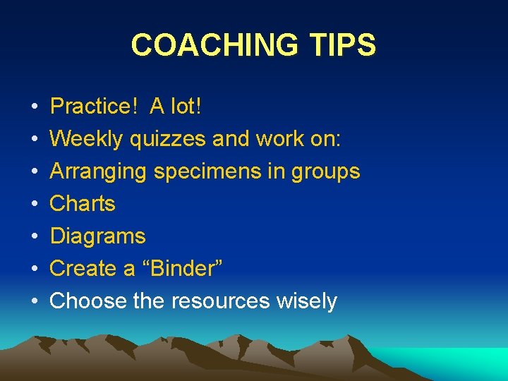 COACHING TIPS • • Practice! A lot! Weekly quizzes and work on: Arranging specimens