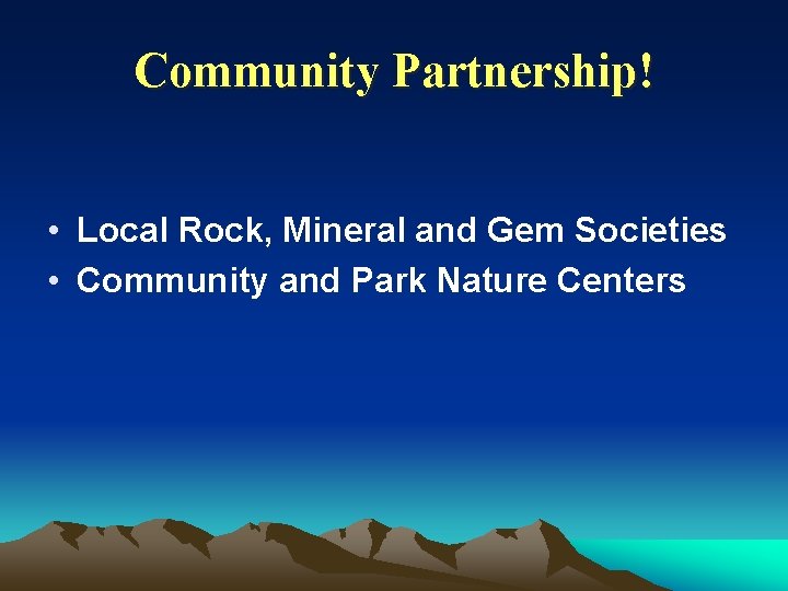 Community Partnership! • Local Rock, Mineral and Gem Societies • Community and Park Nature