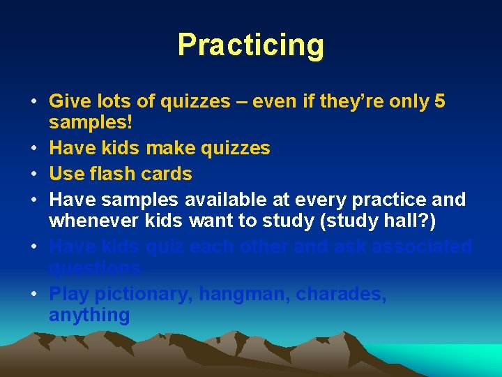 Practicing • Give lots of quizzes – even if they’re only 5 samples! •