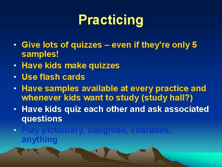 Practicing • Give lots of quizzes – even if they’re only 5 samples! •