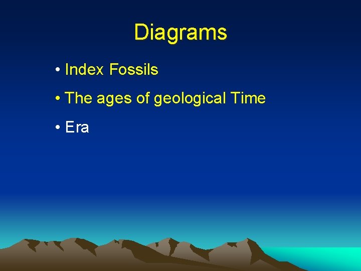Diagrams • Index Fossils • The ages of geological Time • Era 
