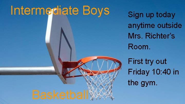 Intermediate Boys Sign up today anytime outside Mrs. Richter’s Room. First try out Friday