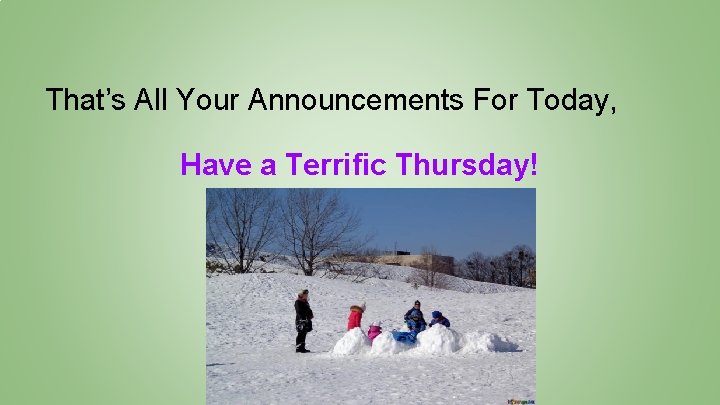 That’s All Your Announcements For Today, Have a Terrific Thursday! 