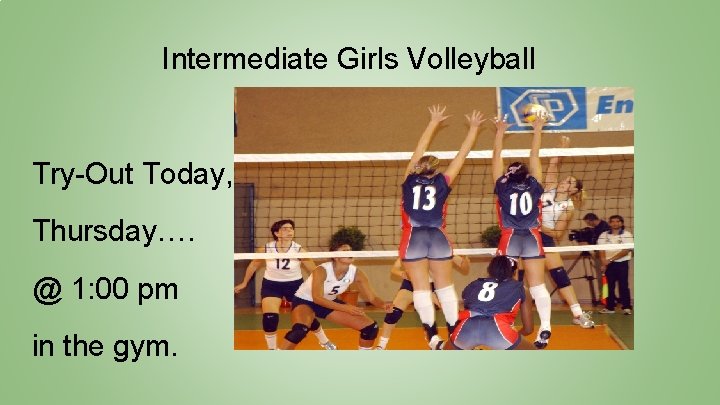 Intermediate Girls Volleyball Try-Out Today, Thursday…. @ 1: 00 pm in the gym. 