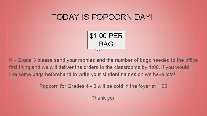 TODAY IS POPCORN DAY!! $1. 00 PER BAG K - Grade 3 please send