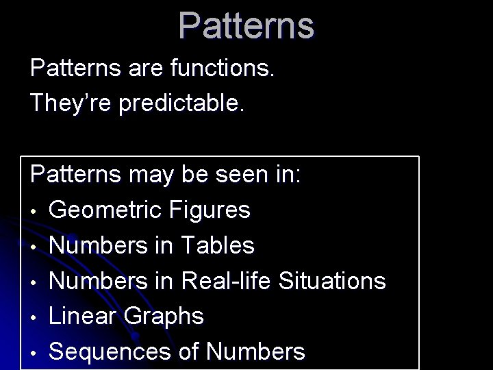 Patterns are functions. They’re predictable. Patterns may be seen in: • Geometric Figures •