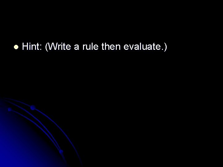 l Hint: (Write a rule then evaluate. ) 