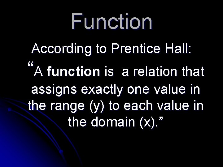 Function According to Prentice Hall: “A function is a relation that assigns exactly one