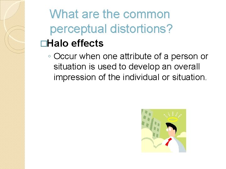 What are the common perceptual distortions? �Halo effects ◦ Occur when one attribute of