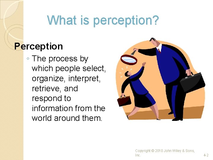 What is perception? Perception ◦ The process by which people select, organize, interpret, retrieve,