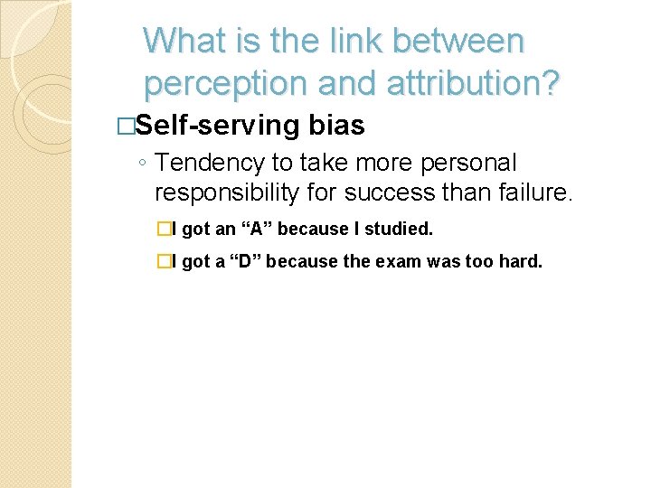 What is the link between perception and attribution? �Self-serving bias ◦ Tendency to take