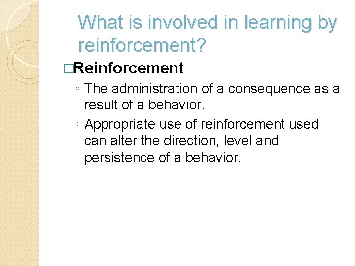 What is involved in learning by reinforcement? �Reinforcement ◦ The administration of a consequence