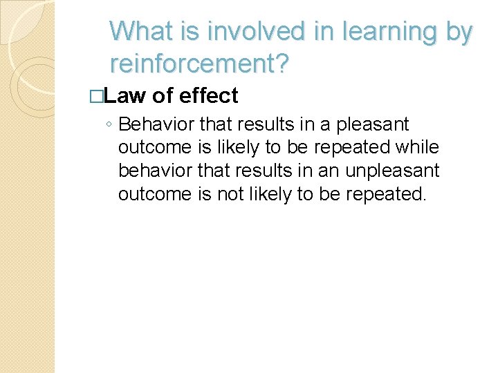 What is involved in learning by reinforcement? �Law of effect ◦ Behavior that results