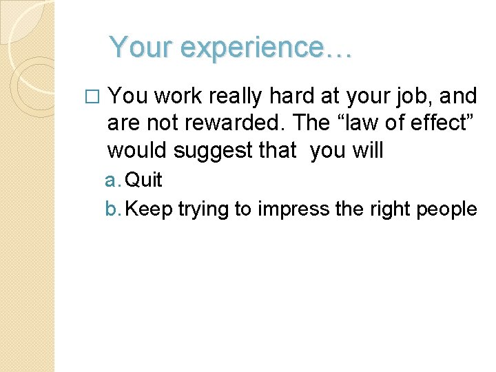 Your experience… � You work really hard at your job, and are not rewarded.