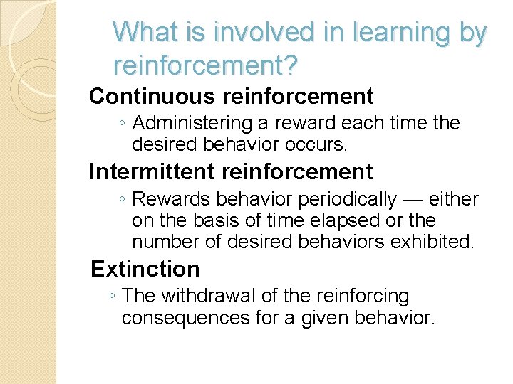 What is involved in learning by reinforcement? Continuous reinforcement ◦ Administering a reward each