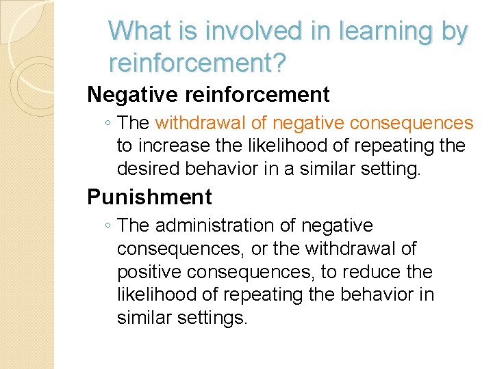What is involved in learning by reinforcement? Negative reinforcement ◦ The withdrawal of negative