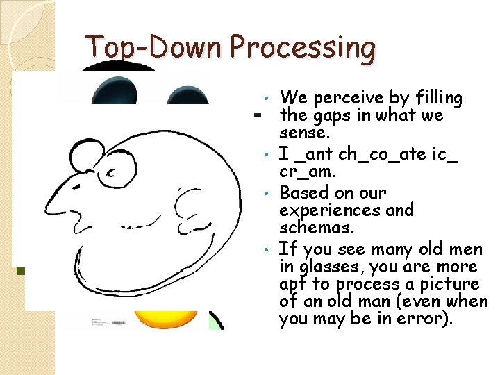 Top-Down Processing We perceive by filling the gaps in what we sense. • I
