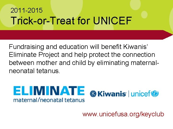 2011 -2015 Trick-or-Treat for UNICEF Fundraising and education will benefit Kiwanis’ Eliminate Project and