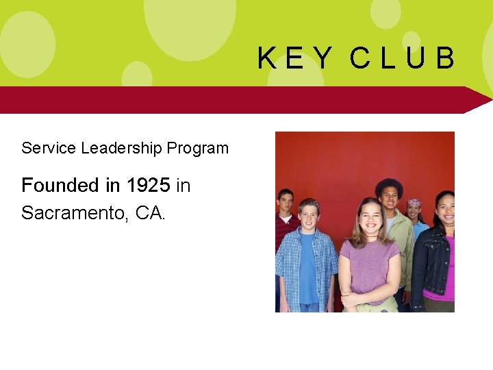 KEY CLUB Service Leadership Program Founded in 1925 in Sacramento, CA. 