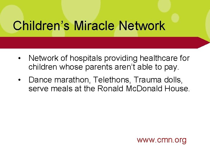 Children’s Miracle Network • Network of hospitals providing healthcare for children whose parents aren’t