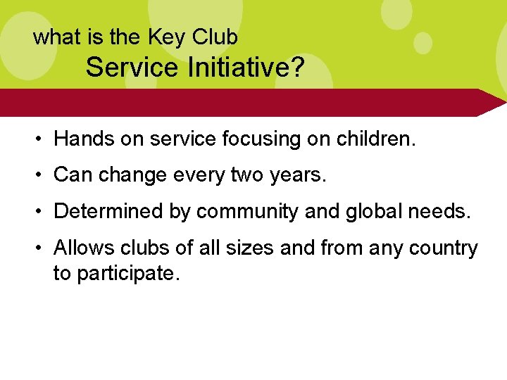 what is the Key Club Service Initiative? • Hands on service focusing on children.