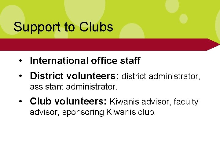 Support to Clubs • International office staff • District volunteers: district administrator, assistant administrator.