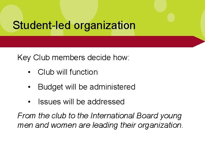 Student-led organization Key Club members decide how: • Club will function • Budget will