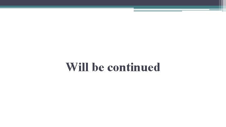 Will be continued 