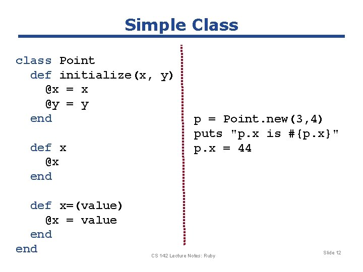 Simple Class class Point def initialize(x, y) @x = x @y = y end