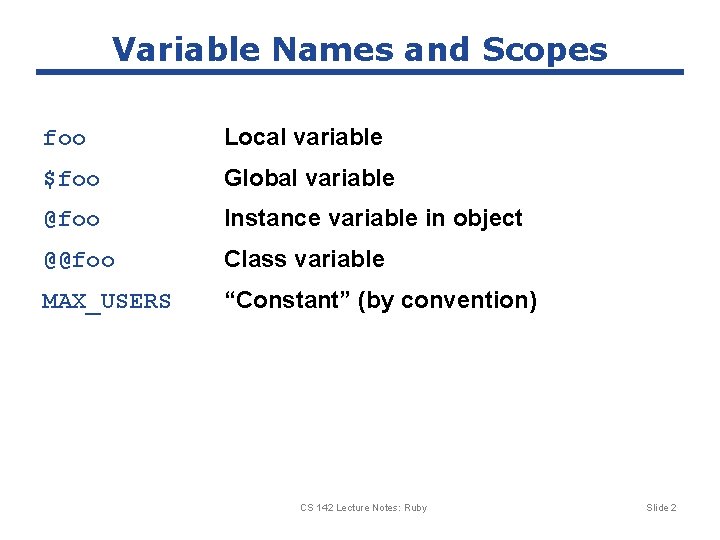 Variable Names and Scopes foo Local variable $foo Global variable @foo Instance variable in