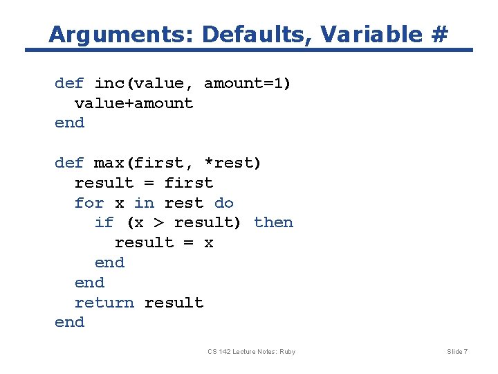 Arguments: Defaults, Variable # def inc(value, amount=1) value+amount end def max(first, *rest) result =