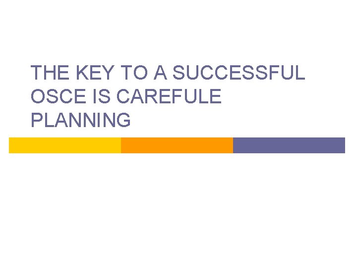 THE KEY TO A SUCCESSFUL OSCE IS CAREFULE PLANNING 