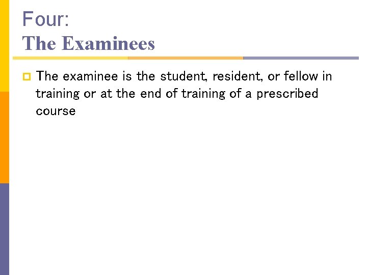Four: The Examinees p The examinee is the student, resident, or fellow in training