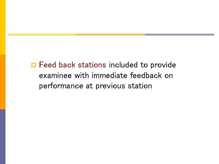 p Feed back stations included to provide examinee with immediate feedback on performance at
