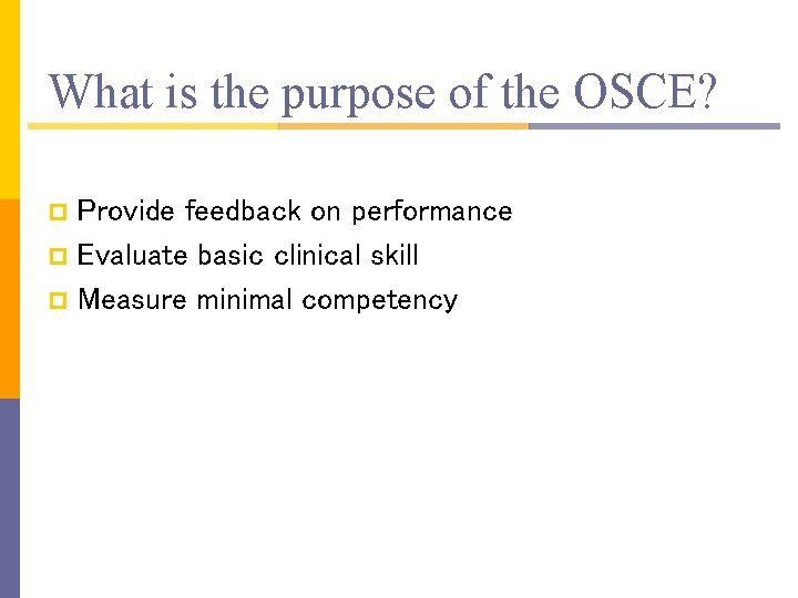 What is the purpose of the OSCE? Provide feedback on performance p Evaluate basic