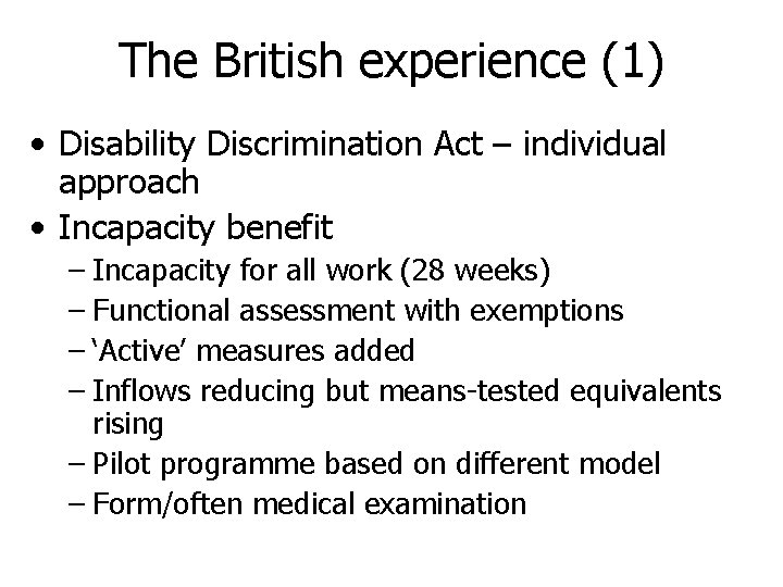 The British experience (1) • Disability Discrimination Act – individual approach • Incapacity benefit