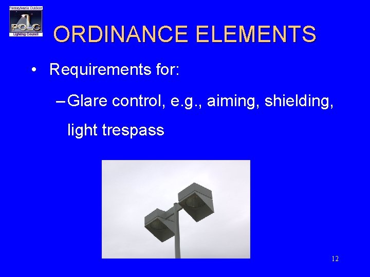 ORDINANCE ELEMENTS • Requirements for: – Glare control, e. g. , aiming, shielding, light