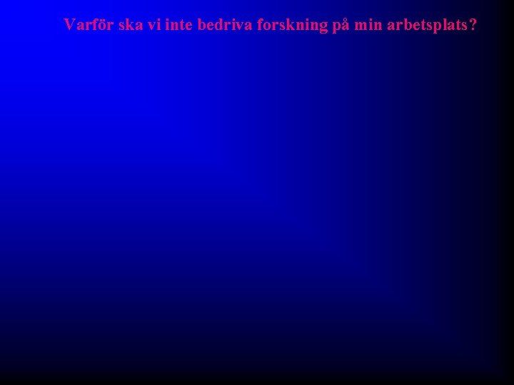 Varför ska vi inte bedriva forskning på min arbetsplats? 