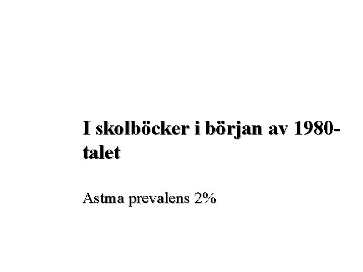 I skolböcker i början av 1980 talet Astma prevalens 2% 