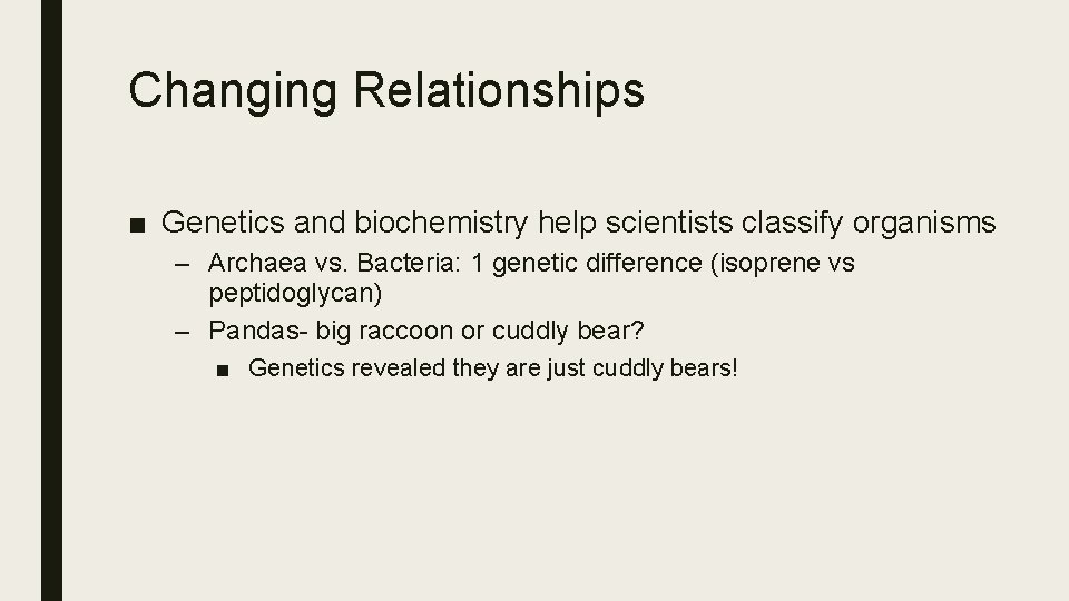 Changing Relationships ■ Genetics and biochemistry help scientists classify organisms – Archaea vs. Bacteria: